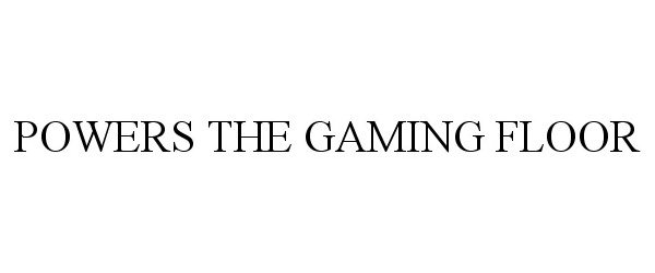  POWERS THE GAMING FLOOR