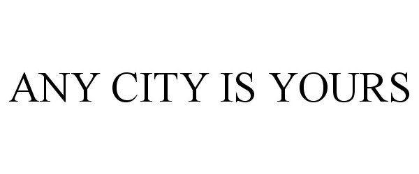 Trademark Logo ANY CITY IS YOURS