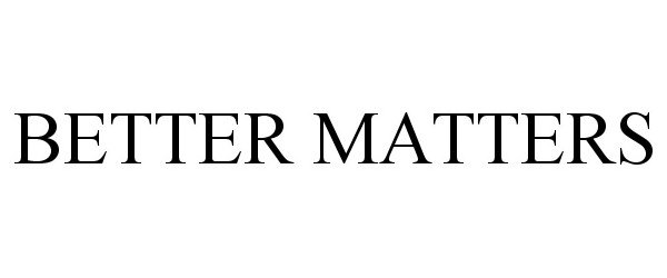  BETTER MATTERS