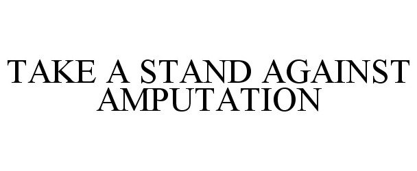  TAKE A STAND AGAINST AMPUTATION