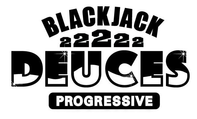  BLACKJACK 22222 DEUCES PROGRESSIVE