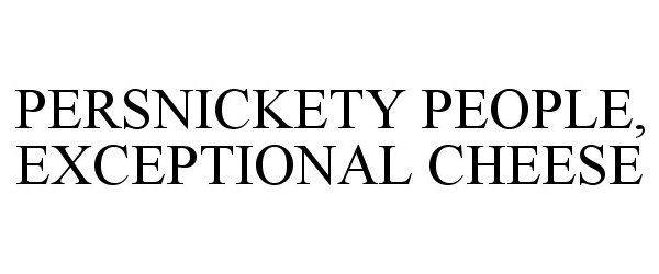 Trademark Logo PERSNICKETY PEOPLE, EXCEPTIONAL CHEESE