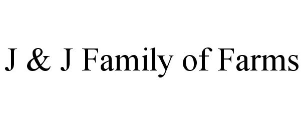 Trademark Logo J &amp; J FAMILY OF FARMS