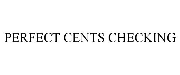 Trademark Logo PERFECT CENTS CHECKING