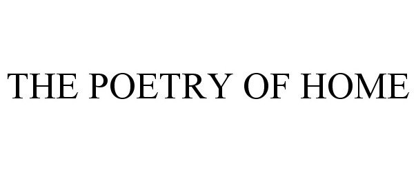 Trademark Logo THE POETRY OF HOME