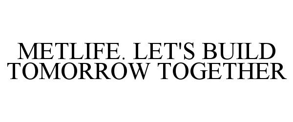  METLIFE. LET'S BUILD TOMORROW TOGETHER