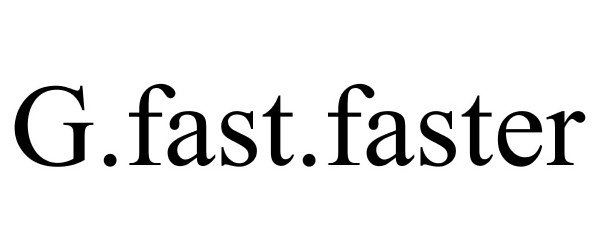 Trademark Logo G.FAST.FASTER