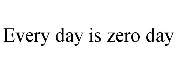  EVERY DAY IS ZERO DAY