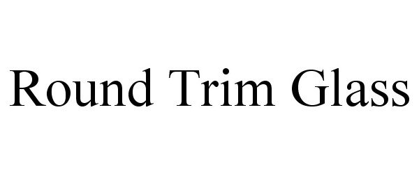 Trademark Logo ROUND TRIM GLASS