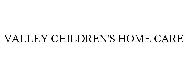  VALLEY CHILDREN'S HOME CARE