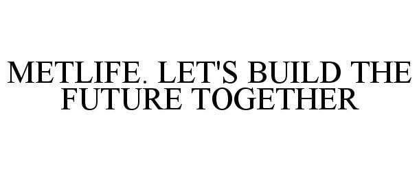  METLIFE. LET'S BUILD THE FUTURE TOGETHER