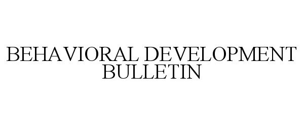  BEHAVIORAL DEVELOPMENT BULLETIN