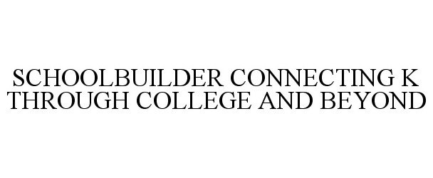  SCHOOLBUILDER CONNECTING K THROUGH COLLEGE AND BEYOND