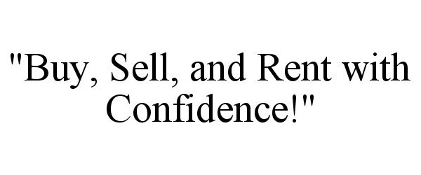  "BUY, SELL, AND RENT WITH CONFIDENCE!"