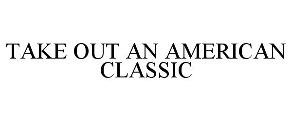Trademark Logo TAKE OUT AN AMERICAN CLASSIC