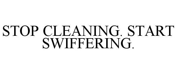  STOP CLEANING. START SWIFFERING.