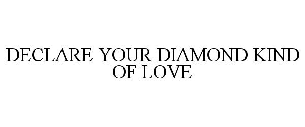  DECLARE YOUR DIAMOND KIND OF LOVE