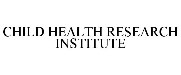  CHILD HEALTH RESEARCH INSTITUTE