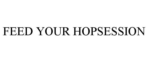 Trademark Logo FEED YOUR HOPSESSION