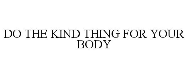  DO THE KIND THING FOR YOUR BODY