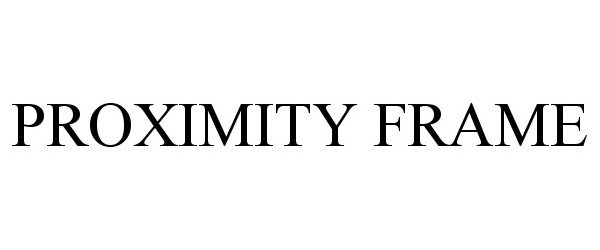 Trademark Logo PROXIMITY FRAME