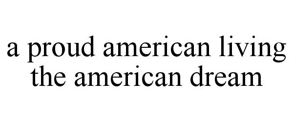  A PROUD AMERICAN LIVING THE AMERICAN DREAM