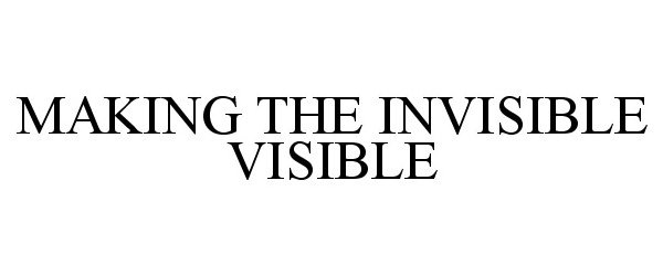  MAKING THE INVISIBLE VISIBLE