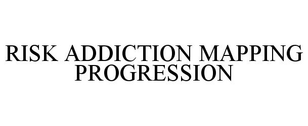  RISK ADDICTION MAPPING PROGRESSION