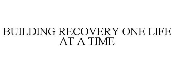  BUILDING RECOVERY ONE LIFE AT A TIME