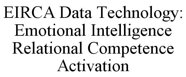  EIRCA DATA TECHNOLOGY: EMOTIONAL INTELLIGENCE RELATIONAL COMPETENCE ACTIVATION