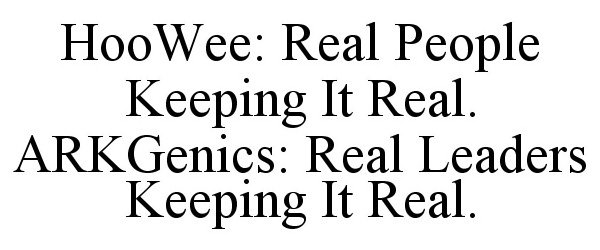  HOOWEE: REAL PEOPLE KEEPING IT REAL. ARKGENICS: REAL LEADERS KEEPING IT REAL.