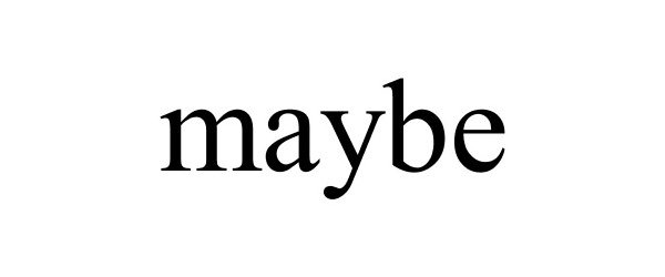 MAYBE
