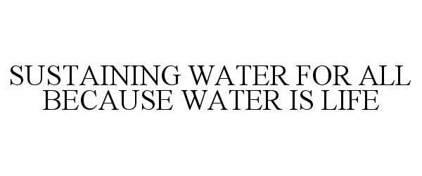  SUSTAINING WATER FOR ALL BECAUSE WATER IS LIFE