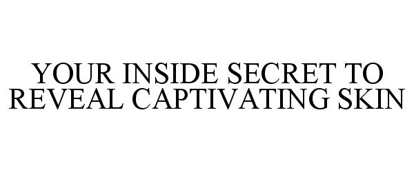  YOUR INSIDE SECRET TO REVEAL CAPTIVATING SKIN