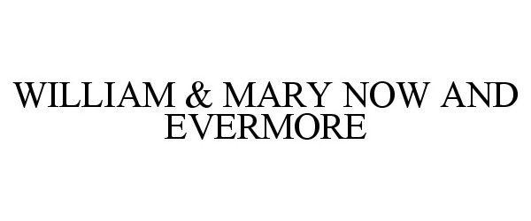  WILLIAM &amp; MARY NOW AND EVERMORE