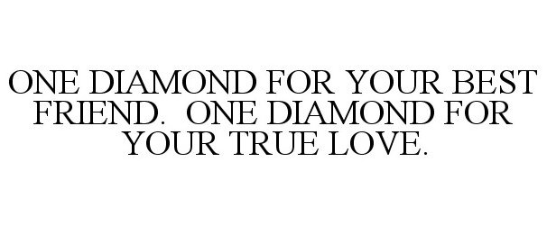 Trademark Logo ONE DIAMOND FOR YOUR BEST FRIEND. ONE DIAMOND FOR YOUR TRUE LOVE.