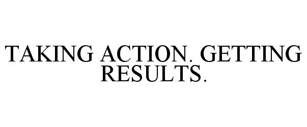  TAKING ACTION. GETTING RESULTS.