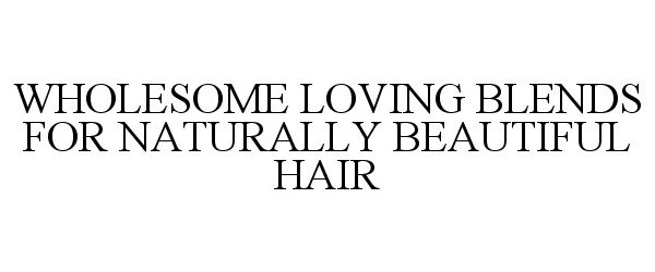 Trademark Logo WHOLESOME LOVING BLENDS FOR NATURALLY BEAUTIFUL HAIR