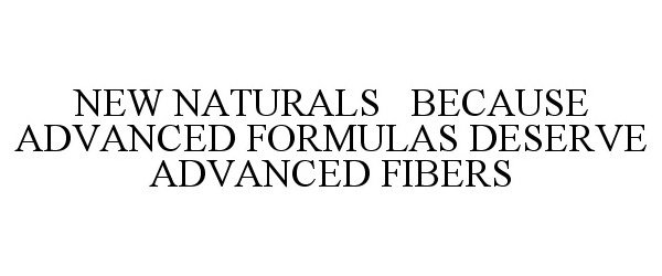  NEW NATURALS BECAUSE ADVANCED FORMULAS DESERVE ADVANCED FIBERS