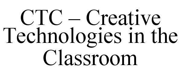 Trademark Logo CTC - CREATIVE TECHNOLOGIES IN THE CLASSROOM