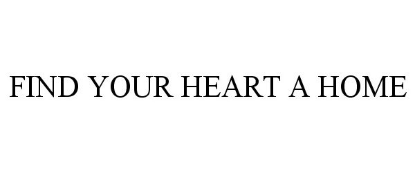 Trademark Logo FIND YOUR HEART A HOME