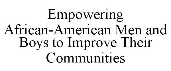  EMPOWERING AFRICAN-AMERICAN MEN AND BOYS TO IMPROVE THEIR COMMUNITIES
