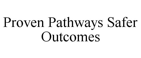  PROVEN PATHWAYS SAFER OUTCOMES