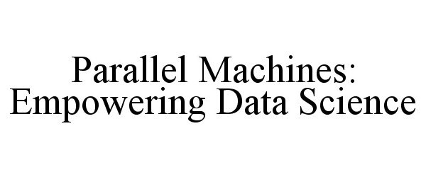  PARALLEL MACHINES: EMPOWERING DATA SCIENCE