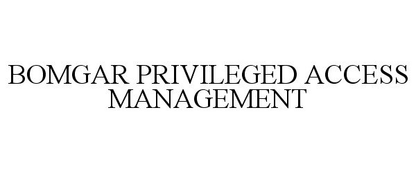 Trademark Logo BOMGAR PRIVILEGED ACCESS MANAGEMENT