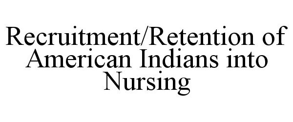 Trademark Logo RECRUITMENT/RETENTION OF AMERICAN INDIANS INTO NURSING