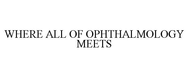  WHERE ALL OF OPHTHALMOLOGY MEETS