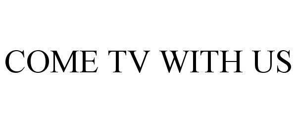 Trademark Logo COME TV WITH US