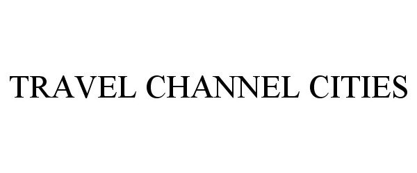 Trademark Logo TRAVEL CHANNEL CITIES