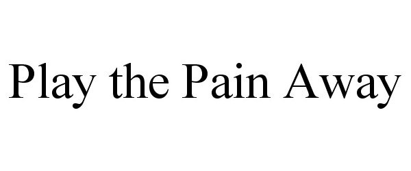Trademark Logo PLAY THE PAIN AWAY